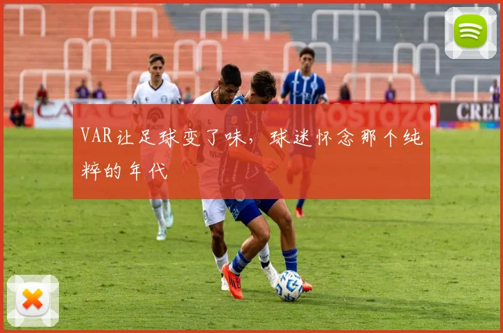VAR让足球变了味，球迷怀念那个纯粹的年代