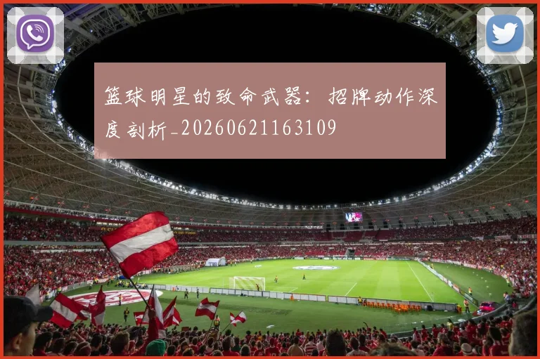 篮球明星的致命武器:招牌动作深度剖析_20260621163109