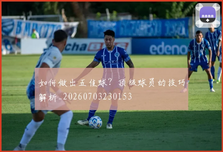 如何做出五佳球?顶级球员的技巧解析_20260703230153