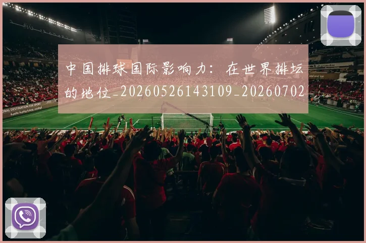 中国排球国际影响力:在世界排坛的地位_20260526143109_20260702202200