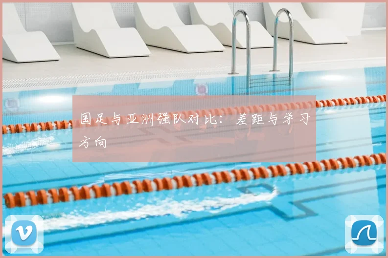 国足与亚洲强队对比：差距与学习方向