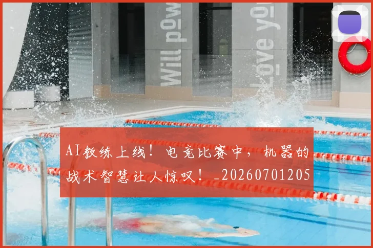 AI教练上线！电竞比赛中，机器的战术智慧让人惊叹！_20260701205545_20260713213842