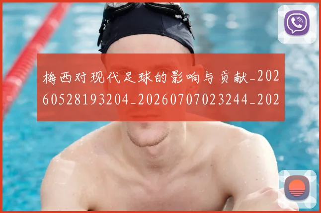 梅西对现代足球的影响与贡献_20260528193204_20260707023244_20260731181222