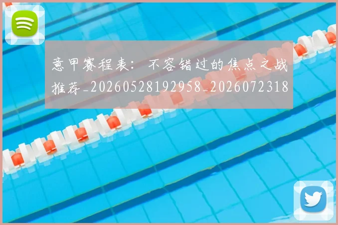 意甲赛程表：不容错过的焦点之战推荐_20260528192958_20260723180743