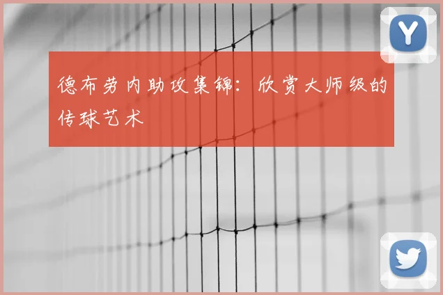 德布劳内助攻集锦:欣赏大师级的传球艺术