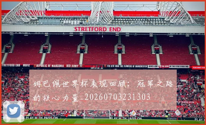 姆巴佩世界杯表现回顾：冠军之路的核心力量_20260703231303